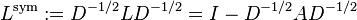 
L^{\text{sym}} := D^{-1/2} L D^{-1/2}= I - D^{-1/2} A D^{-1/2}