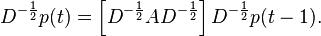 
\begin{align}
D^{-\frac12} p(t) & = \left[ D^{-\frac12} A D^{-\frac12} \right] D^{-\frac12} p(t-1).
\end{align}
