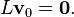 L \mathbf{v}_0 = \mathbf{0} .