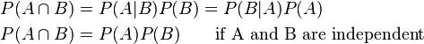 \\begin{align}P(A\\cap B) & = P(A|B)P(B) = P(B|A)P(A)\\\\P(A\\cap B) &  = P(A)P(B) \\qquad\\mbox{if A and B are independent}\\\\\\end{align}