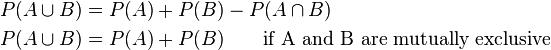 \\begin{align}P(A\\cup B) & = P(A)+P(B)-P(A\\cap B) \\\\P(A\\cup B) & = P(A)+P(B) \\qquad\\mbox{if A and B are mutually exclusive} \\\\\\end{align}