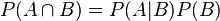 P(A \\cap B) = P(A|B)P(B)