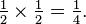 \\tfrac{1}{2}\\times\\tfrac{1}{2} = \\tfrac{1}{4}.