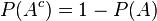 P(A^c)=1-P(A)\\,