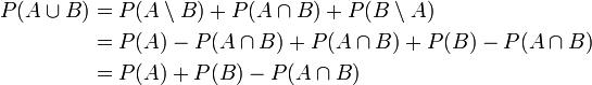 \\begin{align}P(A\\cup B) & =P(A\\setminus B)+P(A\\cap B)+P(B\\setminus A)\\\\& =P(A)-P(A\\cap B)+P(A\\cap B)+P(B)-P(A\\cap B)\\\\& =P(A)+P(B)-P(A\\cap B)\\end{align}