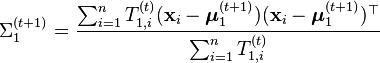 \Sigma_1^{(t+1)} = \frac{\sum_{i=1}^n T_{1,i}^{(t)} (\mathbf{x}_i - \boldsymbol{\mu}_1^{(t+1)}) (\mathbf{x}_i - \boldsymbol{\mu}_1^{(t+1)})^\top }{\sum_{i=1}^n T_{1,i}^{(t)}} 