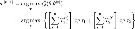 \begin{align}\boldsymbol{\tau}^{(t+1)}  &= \underset{\boldsymbol{\tau}} \operatorname{arg\,max}\  Q(\theta | \theta^{(t)} ) \\ &= \underset{\boldsymbol{\tau}} \operatorname{arg\,max} \ \left\{ \left[  \sum_{i=1}^n T_{1,i}^{(t)} \right] \log \tau_1 + \left[  \sum_{i=1}^n T_{2,i}^{(t)} \right] \log \tau_2  \right\} \end{align}