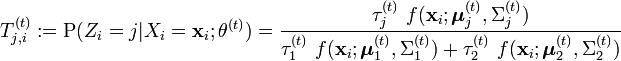 T_{j,i}^{(t)} := \operatorname{P}(Z_i=j | X_i=\mathbf{x}_i ;\theta^{(t)}) = \frac{\tau_j^{(t)} \ f(\mathbf{x}_i;\boldsymbol{\mu}_j^{(t)},\Sigma_j^{(t)})}{\tau_1^{(t)} \ f(\mathbf{x}_i;\boldsymbol{\mu}_1^{(t)},\Sigma_1^{(t)}) + \tau_2^{(t)} \ f(\mathbf{x}_i;\boldsymbol{\mu}_2^{(t)},\Sigma_2^{(t)})} 