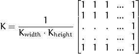 K = \dfrac{1}{K_{width} \cdot K_{height}} \begin{bmatrix}
    1 & 1 & 1 & ... & 1 \    1 & 1 & 1 & ... & 1 \    . & . & . & ... & 1 \    . & . & . & ... & 1 \    1 & 1 & 1 & ... & 1
   \end{bmatrix}