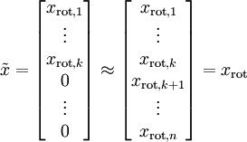 \begin{align}
\tilde{x} = 
\begin{bmatrix} 
x_{{\rm rot},1} \\vdots \\ 
x_{{\rm rot},k} \0 \\ 
\vdots \\ 
0 \\ 
\end{bmatrix}
\approx 
\begin{bmatrix} 
x_{{\rm rot},1} \\vdots \\ 
x_{{\rm rot},k} \x_{{\rm rot},k+1} \\vdots \\ 
x_{{\rm rot},n} 
\end{bmatrix}
= x_{\rm rot} 
\end{align}