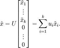 \begin{align}
\hat{x}  = U \begin{bmatrix} \tilde{x}_1 \\ \vdots \\ \tilde{x}_k \\ 0 \\ \vdots \\ 0 \end{bmatrix}  
= \sum_{i=1}^k u_i \tilde{x}_i.
\end{align}