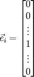 \begin{align}
\vec{e}_i = \begin{bmatrix}0 \\ 0 \\ \vdots \\ 1 \\ \vdots \\ 0\end{bmatrix}
\end{align}