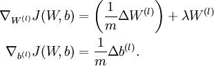 \begin{align}
\nabla_{W^{(l)}} J(W,b) &= \left( \frac{1}{m} \Delta W^{(l)} \right) + \lambda W^{(l)} \\nabla_{b^{(l)}} J(W,b) &= \frac{1}{m} \Delta b^{(l)}.
\end{align}