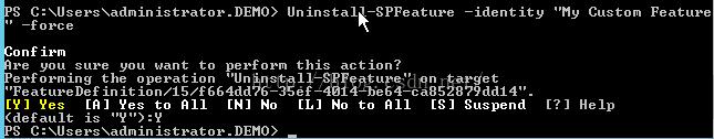 Machine generated alternative text:S C ： XU s e rs Xadm in is t rat 0 ， ． ． DEMO > U n in s t a I —f 0 e 0 n f —SPFeature —identity Cus t 0 Feature Help [ ？ ] 0 u S 0 u t 0 t h is t n ？ erforming t he operation n in S t a I I—S PFe at " 0 n target "Fe at ure De f in it io n / 15 /f 6 64dd76 一 3 5 e f 一 4g14—be 64—c a852879 ddI 4 " [ Y ] Y e s [ R ] Y e s t 0 R I I [ N ] No [ ] NO t 0 R 11 [ S ] Suspend （ de f au It is ‘ 、 " ） ： Y S C ： XU s e rs Xadm in is t rat 0 ， ． ． DEMO > 