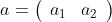 a=\left({\begin{array}{*{20}{c}}
{{a_1}}&{{a_2}}
\end{array}}\right)