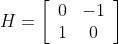 H=\left[{\begin{array}{*{20}{c}}
0&{-1}\\
1&0
\end{array}}\right]