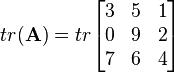 tr(.mathbf{A}) = tr .begin{bmatrix} 3 & 5 & 1..0 & 9 & 2..7 & 6 & 4 .end{bmatrix}