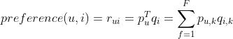 preference(u,i)=r_{ui}=p_u^Tq_i=\sum_{f=1}^Fp_{u,k}q_{i,k}
