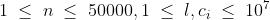 1\;\leq\;n\;\leq\;50000,1\;\leq\;l,c_i\;\leq\;10^7