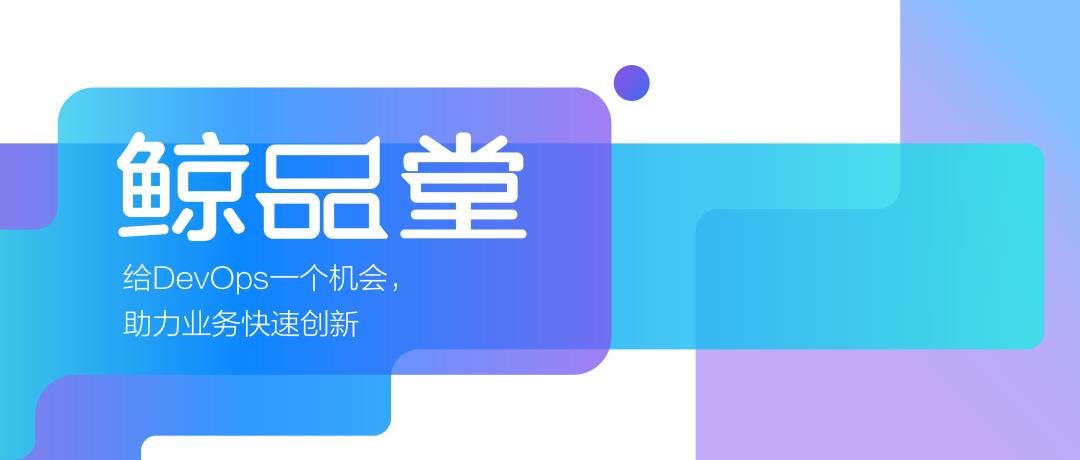 鲸品堂｜给DevOps一个机会，助力业务快速创新