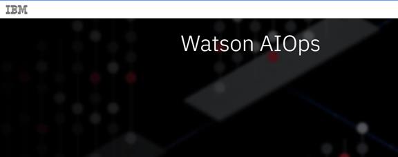 IBM推出RPA产品Watson AIOps：可将IT运营自动化，降低5G、边缘计算的成本