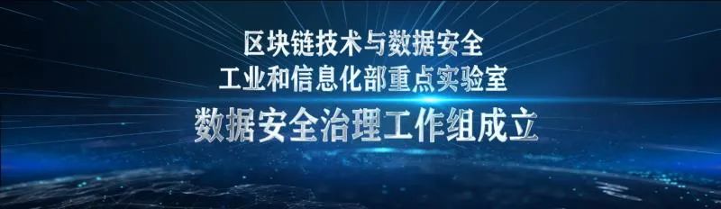 关注丨区块链技术与数据安全工信部重点实验室“数据安全治理工作组”首批成员单位名单公布