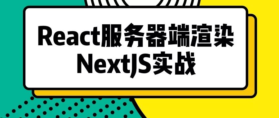 2019大前端热门技术流之React服务器端渲染NextJS实战