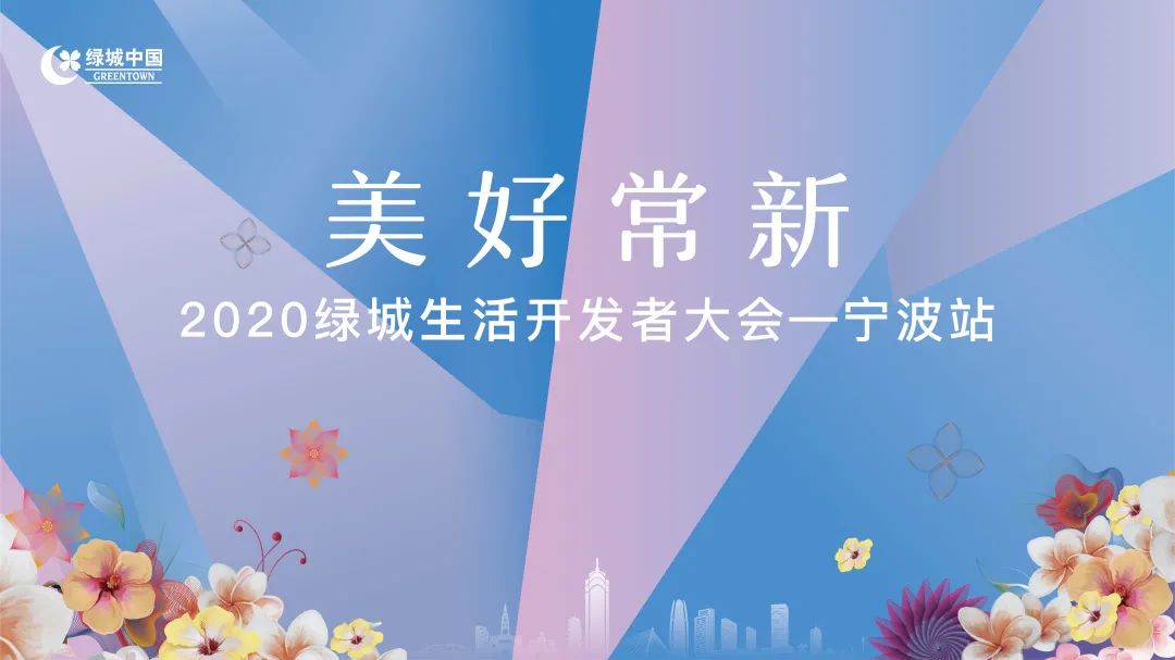 美好常新 | 2020绿城生活开发者大会·宁波站，完美绽放