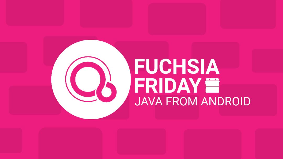 Google 不要 Android 了？新系统 Fuchsia 或将支持 Java