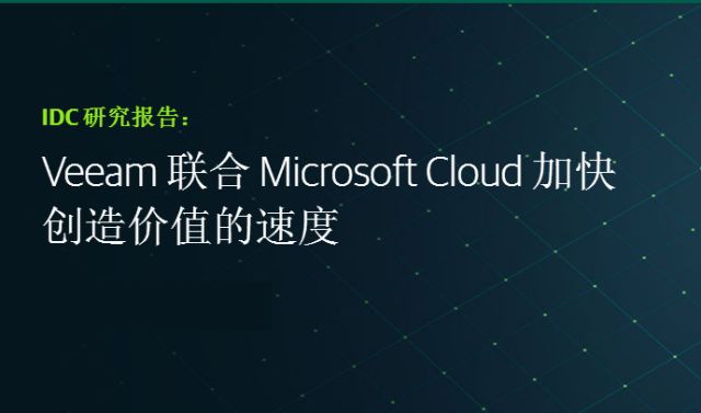 方案解读：Veeam 与 Microsoft 的组合令云中数据保护快速实现价值