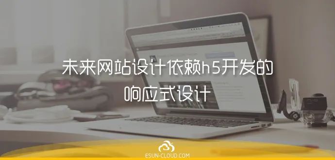 未来网站设计依赖h5开发的响应式设计