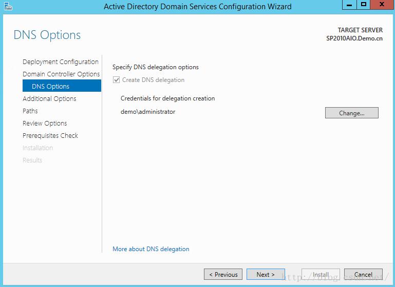 Machine generated alternative text:Actlve Dlrecto Domaln Servlces Confl uratlon Wlzard TARGET SERVER SP2010AIODemo.cn （ h 引 垮 已 ． DNS Options Deployment 匚 on ， § ur 三 ， cn 匚 0 三 ， Controller [ 孓 ， cn 三 D N S Op ， 〕 ns 匕 匕 ， cn 引 Options F 主 Revlew Cp ， cn 三 Prerequisites 匚 h 以 北 Next > Specify DNS delegation options 丨 丨 Create DNS delegation Credentials for delegation creation demoxadministrator More about DNS d egatio ， 1 （ Install Cancel 