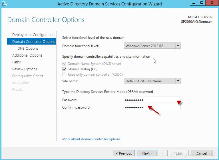 Machine generated alternative text:Actlve Dlrecto Domain Controller Options Domaln Servlces Conflguratlon WIzard TARGET SERVER SP2010AIODemo.cn 匚 三 ， 鬱 三 啵 匚 on ， § 」 r 三 ， cn 匚 0 引 n Contrcller Opticns 匚 N 三 0 ， ， 〕 匕 匕 ， cn 引 Options F 主 Revlew Cp ， cn 三 Prerequisites 匚 h 以 北 Select functio ， level ofthe new domain Domain functional level Windows Server 2m2 R2 Specify domain controller capabilities and site information 丨 丨 Domain Name System (DNS) server 立 Global Catalog & 0 [ 〕 Read on ， 以 om n controller (RCDC) Install Cancel Site name: Default-First-Site-Name Type the Directory Services Restore Mode (DSRM) pa wo Password: Con ， irm passvvord: More about domain controller OP ， on （ Next > 