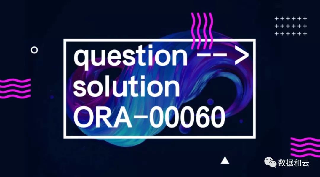 案例分析：你造吗？有个ORA-60死锁的解决方案