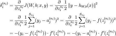  \\begin{align}\\delta^{(n_l)}_i &= \\frac{\\partial}{\\partial z^{n_l}_i}J(W,b;x,y) = \\frac{\\partial}{\\partial z^{n_l}_i}\\frac{1}{2} \\left\\|y - h_{W,b}(x)\\right\\|^2 \\\\ &= \\frac{\\partial}{\\partial z^{n_l}_i}\\frac{1}{2} \\sum_{j=1}^{S_{n_l}} (y_j-a_j^{(n_l)})^2 = \\frac{\\partial}{\\partial z^{n_l}_i}\\frac{1}{2} \\sum_{j=1}^{S_{n_l}} (y_j-f(z_j^{(n_l)}))^2 \\\\ &= - (y_i - f(z_i^{(n_l)})) \\cdot f'(z^{(n_l)}_i) = - (y_i - a^{(n_l)}_i) \\cdot f'(z^{(n_l)}_i)\\end{align}