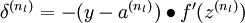  \\begin{align}\\delta^{(n_l)}= - (y - a^{(n_l)}) \\bullet f'(z^{(n_l)})\\end{align}