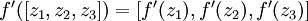  \\textstyle f'([z_1, z_2, z_3]) = [f'(z_1), f'(z_2), f'(z_3)]