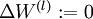 \\textstyle \\Delta W^{(l)} := 0