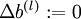 \\textstyle \\Delta b^{(l)} := 0