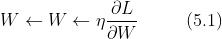 W\\leftarrow W\\leftarrow \\eta \\frac{\\partial L}{\\partial W} \\ \\ \\ \\ \\ \\ \\ \\ (5.1)