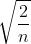 \\sqrt{\\frac{2}{n}}