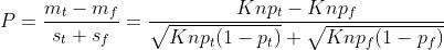 P=\\frac{m_t-m_f}{s_t+s_f}=\\frac{Knp_t-Knp_f}{\\sqrt{Knp_t(1-p_t)}+\\sqrt{Knp_f(1-p_f)}}