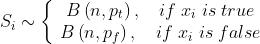 \\begin{array}{l} \\\\S_{i} \\sim \\left\\{\\begin{matrix} \\ B\\left ( n,p_{t} \\right ), \\quad if \\; x_{i} \\; is \\; true \\\\ \\ B\\left ( n,p_{f} \\right ), \\quad if \\; x_{i} \\; is \\; false \\end{matrix}\\right. \\end{array}