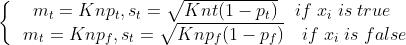 \\begin{array}{l} \\left\\{ \\begin{matrix} \\ m_t=Knp_t,s_t=\\sqrt{Knt(1-p_t)}\\quad if \\; x_{i} \\; is \\; true \\\\ \\ \\ m_t=Knp_f,s_t=\\sqrt{Knp_f(1-p_f)}\\quad if \\; x_{i} \\; is \\; false \\end{matrix} \\right. \\end{array}