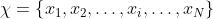 \\chi =\\left \\{ x_{1},x_{2},\\dots,x_{i},\\dots,x_{N} \\right \\}