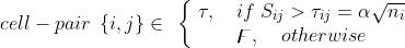 cell-pair \\; \\left \\{ i,j \\right \\} \\in \\begin{array}{l} \\left\\{\\begin{matrix} \\ \\tau,\\quad if\\;S_{ij}>\\tau_{ij}=\\alpha \\sqrt{n_{i} } \\\\ \\ \\digamma ,\\quad otherwise \\end{matrix}\\right. \\end{array}