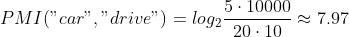 PMI("car", "drive") = log_{2}\\frac{5 \\cdot 10000}{20 \\cdot 10} \\approx 7.97