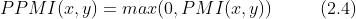 PPMI(x, y) = max(0, PMI(x, y)) \\ \\ \\ \\ \\ \\ \\ \\ (2.4)