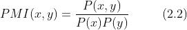 PMI(x, y) = \\frac{P(x, y)}{P(x)P(y)} \\ \\ \\ \\ \\ \\ \\ \\ (2.2)