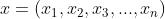 x = (x_{1}, x_{2}, x_{3}, ... , x_{n})